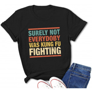Surely Not Everybody Was Kung Fu Fighting For T-Shirt