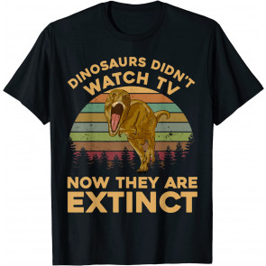 T Rex Dinosaurs Didnt Watch Tv Now They Are Extinct T-Shirt