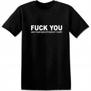 T1040 - Fuck You And Your Non Offensive T T-Shirt