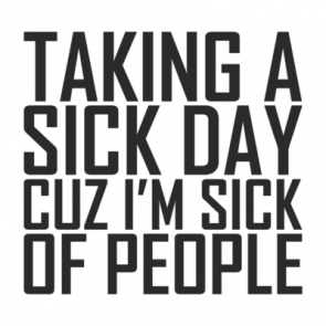 Taking A Sick Day Cuz Im Sick Of People Tshirt