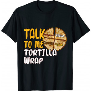 Talk To Me Tortilla Wrap Hack Flour Cute Burrito Food Lover T-Shirt