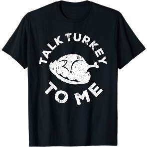 Talk Turkey To Me T-Shirt