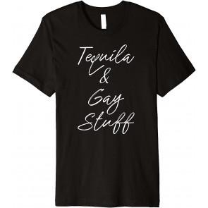 Tequila And Gay Stuff T-Shirt