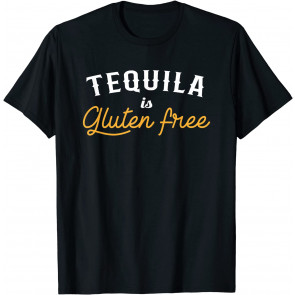 Tequila Is Gluten Free T-Shirt