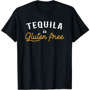 Tequila Is Gluten Free T-Shirt