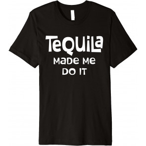 Tequila Made Me Do It Humor T-Shirt