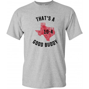 Texas 10-4 - Good Buddy T-Shirt