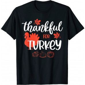 Thankful For Turkey Happy Thanksgiving Day Gifts T-Shirt