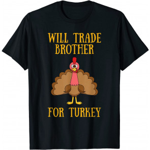 Thanksgiving For Kids Will Trade Brother For Turkey T-Shirt