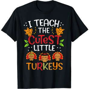 Thanksgiving For Teachers I Teach The Cutest Little Turkeys T-Shirt