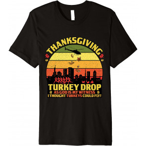 Thanksgiving Turkey Drop As God Is My Witness Turkeys Fly T-Shirt