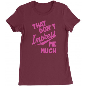 That Don't Impress Me Much Womens T-Shirt