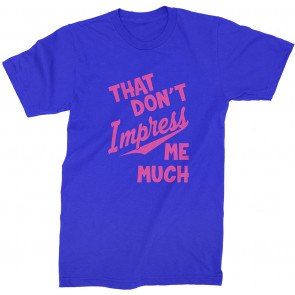 That Don't Impress Me Much T-Shirt