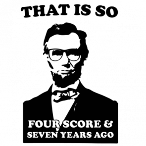 That Is So Four Score  Seven Years Ago  Abraham Lincoln Tshirt