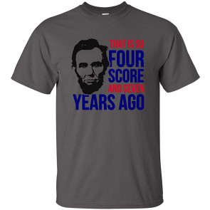 That Is So Four Score And Seven Years Ago T-Shirt