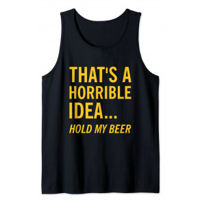 Thats A Horrible Idea Hold My Beer T-Shirt