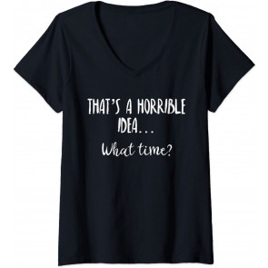 That's A Horrible Idea What Time  T-Shirt