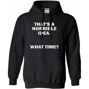 That's A Horrible Idea. What Time? Sweat T-Shirt