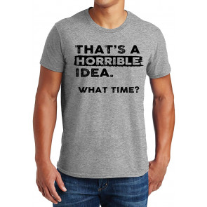Thats A Horrible Idea What Time T-Shirt