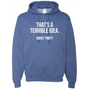 That's A Terrible Idea What Time? T-Shirt