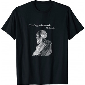 That's Good Enough. - Mediocrates T-Shirt