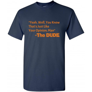 That's Just Like Your Opinion, Man T-Shirt