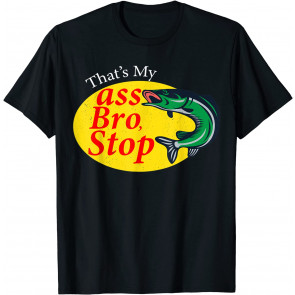 That's My Ass Bro Stop T-Shirt