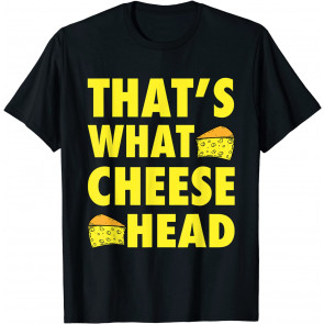 That's What Cheese Head - Cheesy She Said Quote T-Shirt