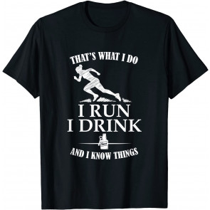 That's What Do I Run I Drink I Know Things  T-Shirt