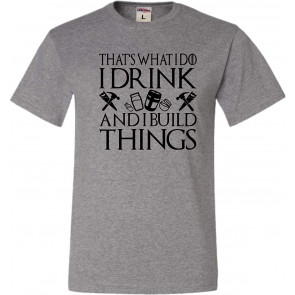 That's What I Do I Drink And I Build Things T-Shirt