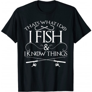 That's What I Do I Fish And I Know Things Fishing T-Shirt