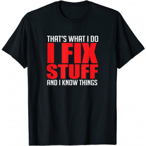 That's What I Do I Fix Stuff And I Know Things Mechanic T-Shirt