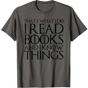 THAT'S WHAT I DO I READ BOOKS AND I KNOW THINGS T-Shirt