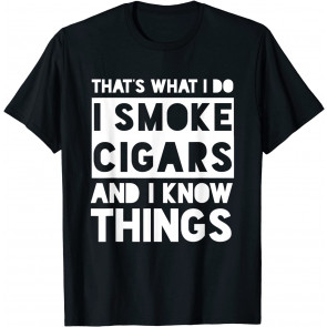 That's What I Do I Smoke Cigars And I Know Things T-Shirt