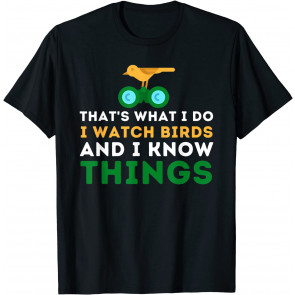 That's What I Do I Watch Birds And I Know Things - Birding T-Shirt