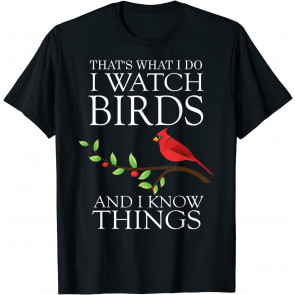 That's What I Do I Watch Birds And I Know Things T-Shirt