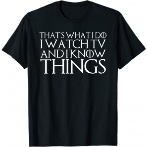 THAT'S WHAT I DO I WATCH TV AND I KNOW THINGS T-Shirt