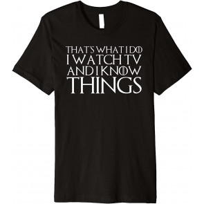 THAT'S WHAT I DO I WATCH TV AND I KNOW THINGS T-Shirt