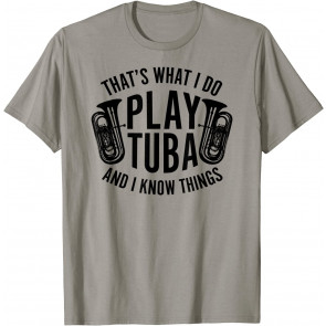 That's What I Do Play Tuba I Know Things Marching Band  T-Shirt