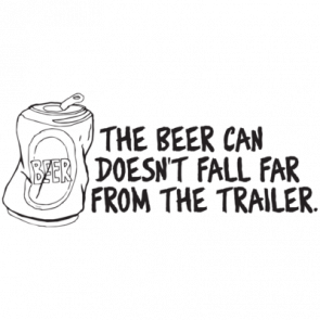 The Beer Can Doesnt Fall Far From The Trailer Tshirt  T-Shirt