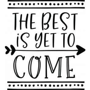 The Best Is Yet To Come T-Shirt
