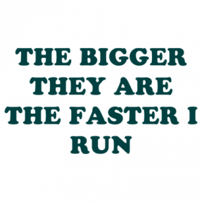 The Bigger They Are The Faster I Run Shirt