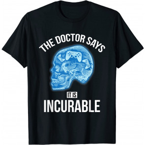 The Doctor Says It Is Incurable - T-Shirt