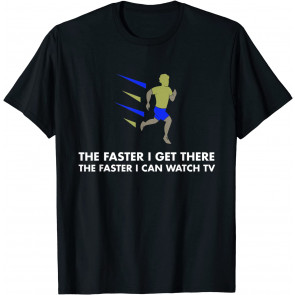 The Faster I Get There The Faster I Can Watch TV T-Shirt