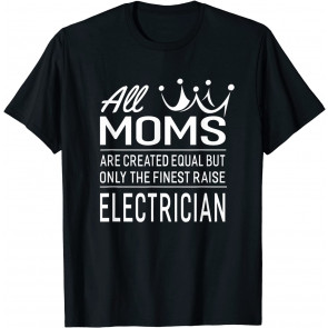 The Finest Moms Raise Electrician T-Shirt