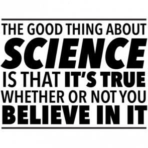 The Good Thing About Science Is That Its True Whether Or Not You Believe In It  Funny Science Tshirt