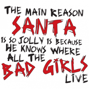 The Main Reason Santa Is So Jolly Is Because He Knows Where All The Bad Girls Live Tshirt  T-Shirt