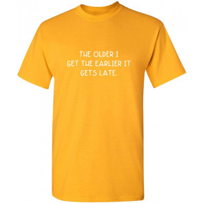 The Older I Get The Earlier It Gets Late T-Shirt
