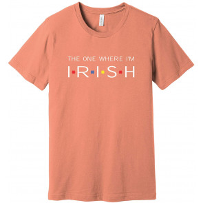 The One Where I'm Irish T-Shirt