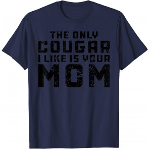 The Only Cougar I Like Is Your Mom - T-Shirt